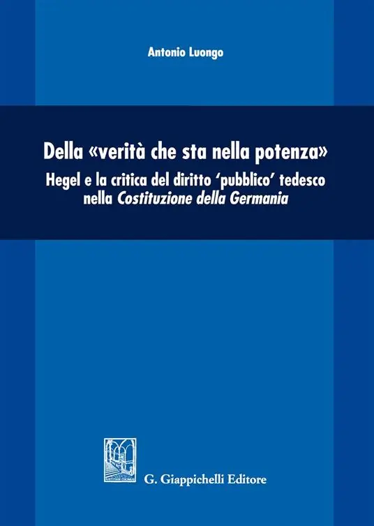 Della «verità che sta nella potenza». Hegel e la critica del diritto «pubblico» tedesco nella Costituzione della Germania Prezzo Scontato