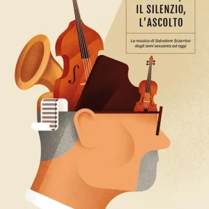 Il suono, il silenzio, l‘ascolto. La musica di Salvatore Sciarrino dagli anni Sessanta a oggi Di Tendenza