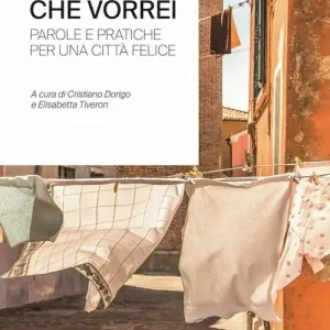 La Venezia che vorrei. Parole e pratiche per una città felice. Ediz. integrale Ultime Pezzi