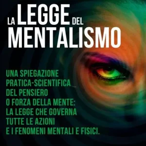 La legge del mentalismo. Una spiegazione pratica-scientifica del pensiero o forza della mente la legge che governa tutte le azioni e i fenomeni mentali e fisici la causa della vita e della morte Esclusivo