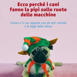 Ecco perché i cani fanno la pipì sulle ruote delle macchine. L‘uomo e il suo rapporto con gli altri animali e le leggi della natura Compra Oggi Stesso
