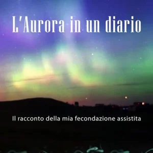 L‘ Aurora in un diario. Il racconto della mia fecondazione assistita Compra Adesso