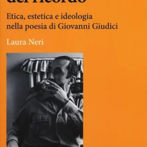 Bestseller I silenziosi circuiti del ricordo. Etica, estetica e ideologia nella poesia di Giovanni Giudici