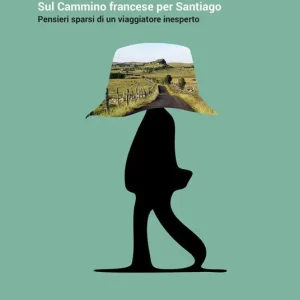 Sul cammino francese per Santiago. Pensieri sparsi di un viaggiatore inesperto Soddisfatti O Rimborsati