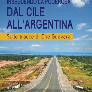 Inseguendo la Poderosa dal Cile all’Argentina. Sulle tracce di Che Guevara Pagamento Sicuro