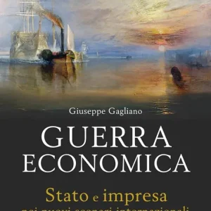 Guerra economica. Stato e impresa nei nuovi scenari internazionali Subito Disponibile
