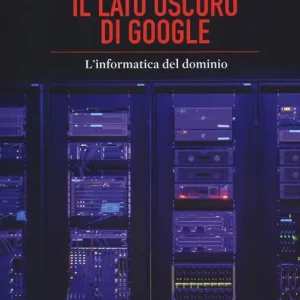 Il lato oscuro di Google. L‘informatica del dominio Promozione Esclusiva