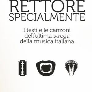 Rettore specialmente. I testi e le canzoni dell‘ultima «strega» della musica italiana Solo Oggi