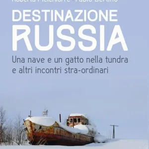 Destinazione Russia. Una nave e un gatto nella tundra e altri incontri stra-ordinari Offerta Limitata