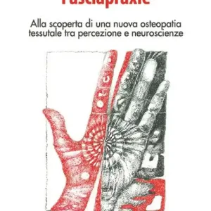 Quantità Limitata Fasciapraxie. Alla scoperta di una nuova osteopatia tessutale tra percezione e neuroscienze