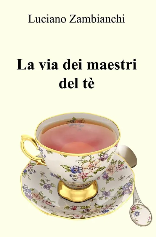 La via dei maestri del tè. Quello che occorre sapere per preparare un infuso ben fatto! Subito Disponibile
