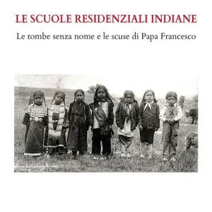 Le scuole residenziali indiane. Le tombe senza nome e le scuse di Papa Francesco Più Venduto