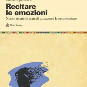 Più Venduto Recitare le emozioni. Nuove tecniche teatrali attraverso le neuroscienze