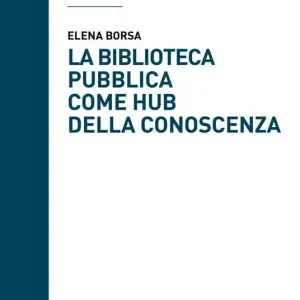 La biblioteca pubblica come hub della conoscenza. Il ruolo strategico delle raccolte e della comunità Novità