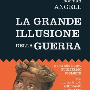La grande illusione della guerra. Studio sulla potenza militare in rapporto alla prosperità delle nazioni Promozione Esclusiva