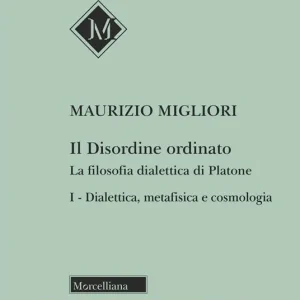 Subito Disponibile Il disordine ordinato. La filosofia dialettica di Platone. Vol. 1 Dialettica, metafisica e cosmologia