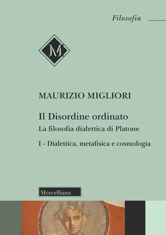 Subito Disponibile Il disordine ordinato. La filosofia dialettica di Platone. Vol. 1 Dialettica, metafisica e cosmologia
