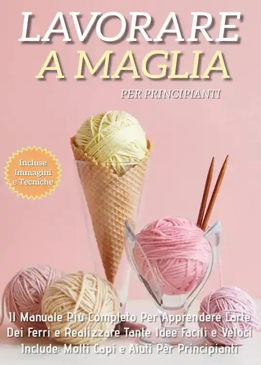 Spedito Oggi Lavorare a maglia per principianti il manuale più completo per apprendere l‘arte dei ferri e realizzare tante idee facili e veloci. Include molti capi e aiuti per i principianti