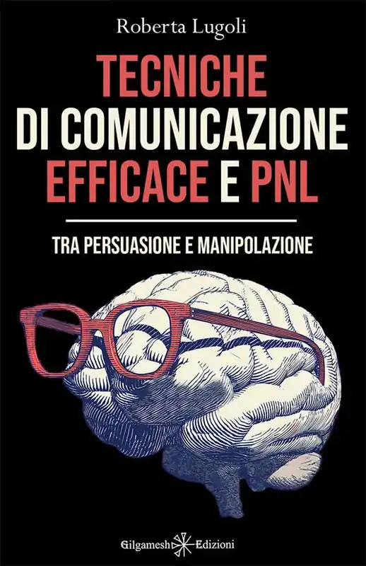 Tecniche di comunicazione efficace e PNL. Tra persuasione e manipolazione Esclusivo