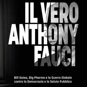 Non Perdere Il vero Anthony Fauci. Bill Gates, Big Pharma e la guerra globale contro la democrazia e la salute pubblica