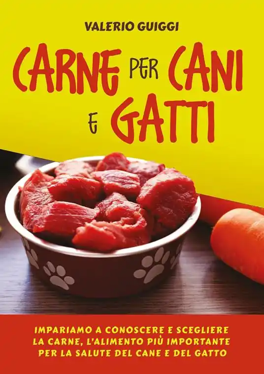 Carne per cani e gatti. Impariamo a conoscere e scegliere la carne, l‘alimento più importante per la salute del cane e del gatto Non Perdere