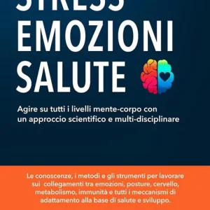 Stress, emozioni e salute. Il manuale per i professionisti integrati. Agire su tutti i livelli mente-corpo con un approccio scientifico e multi-disciplinare Subito Disponibile