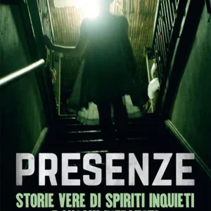 Presenze. Storie vere di spiriti inquieti e luoghi infestati Prezzo Ridotto