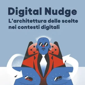 Digital Nudge. L‘architettura delle scelte nei contesti digitali Vendita Finale
