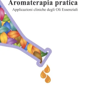 Aromaterapia pratica. Applicazioni cliniche degli oli essenziali Spedizione Espresso