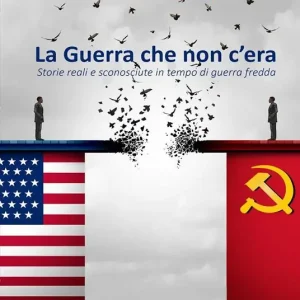 Promozione Esclusiva La guerra che non c‘era. Storie reali e sconosciute in tempo di guerra fredda