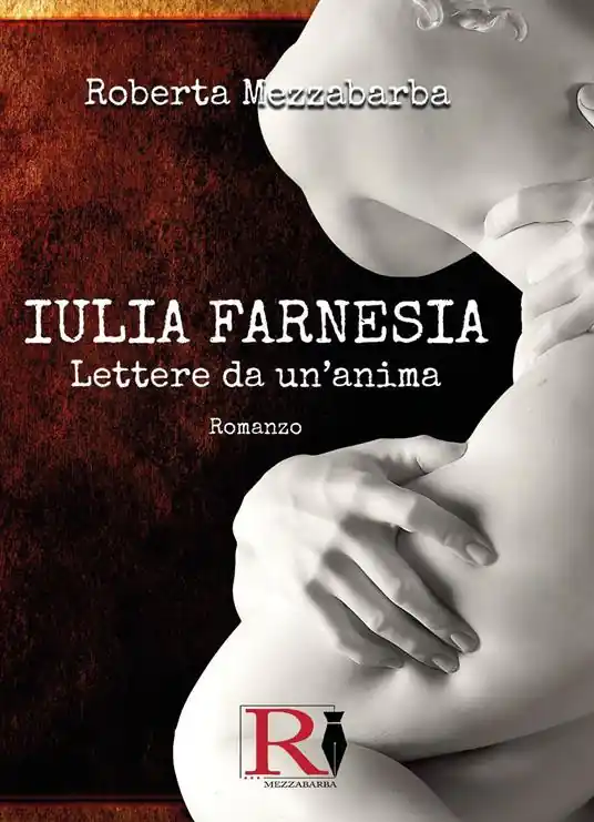 Affare Iulia Farnesia. Lettere da un‘anima. La vera storia di Giulia Farnese