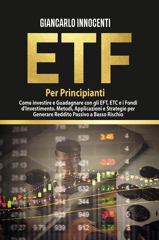 ETF per principianti. Come investire e guadagnare con gli ETF, gli ETC e i Fondi di Investimento. Metodi, applicazioni e strategie per generare reddito passivo a basso rischio Pagamento Sicuro
