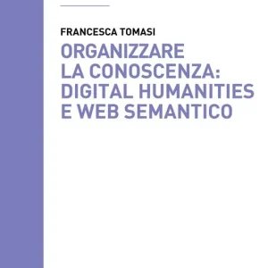 Reso Gratuito Organizzare la conoscenza Digital Humanities e Web semantico. Un percorso tra archivi, biblioteche e musei