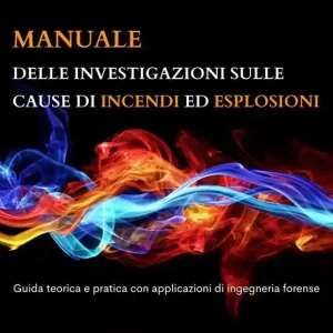 Manuale delle investigazioni sulle cause di incendi ed esplosioni. Guida teorica e pratica con applicazioni di ingegneria forense Ultime Pezzi
