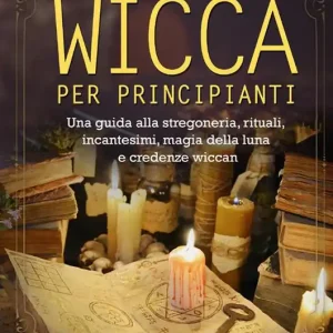 Wicca per principianti. Una guida alla stregoneria, rituali, incantesimi, magia della luna e credenze wiccan. Incantesimi di Karen Direttamente Dal Produttore