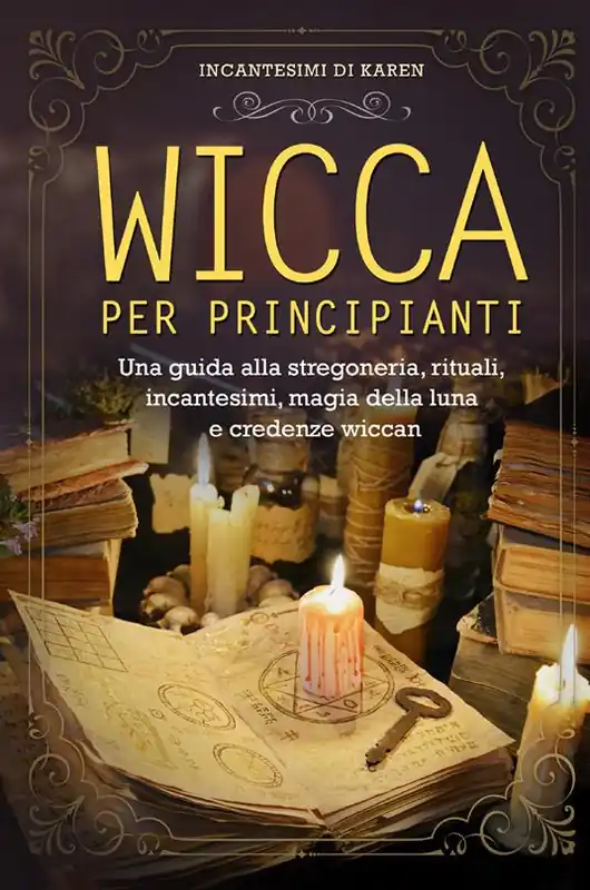 Wicca per principianti. Una guida alla stregoneria, rituali, incantesimi, magia della luna e credenze wiccan. Incantesimi di Karen Direttamente Dal Produttore