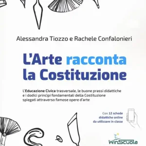 Consegna Rapida L‘arte racconta la Costituzione. L‘educazione civica trasversale, le buone prassi didattiche e i dodici principi fondamentali della Costituzione spiegati attraverso famose opere d‘arte