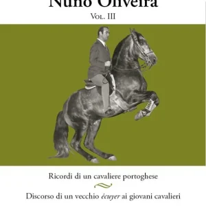 Compra Online L‘arte equestre di Nuno Oliveira. Vol. 3 Ricordi di un cavaliere portoghese. Discorso di un vecchio écuyer ai giovani cavalieri