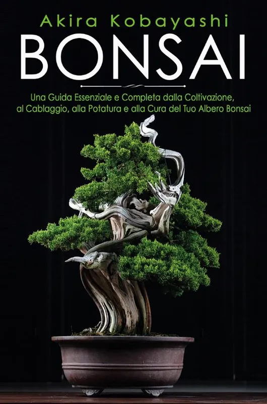 Nuova Collezione Bonsai. Una guida essenziale e completa dalla coltivazione, alla filatura, alla potatura e alla cura del tuo albero bonsai