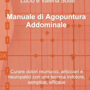 Offerta Manuale di agopuntura addominale. Curare dolori reumatici, articolari e neuropatici con una tecnica indolore, semplice, efficace