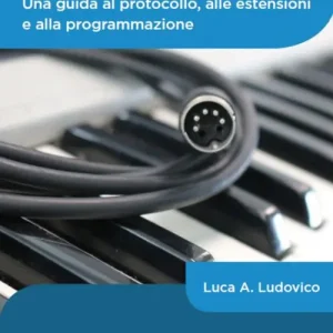 MIDI. Una guida al protocollo, alle estensioni e alla programmazione Compra Online