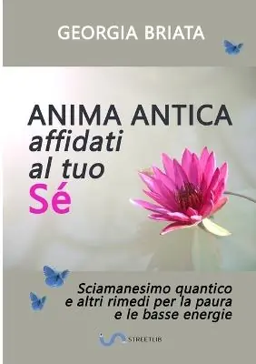 Anima antica affidati al tuo sé. Sciamanesimo quantico e altri rimedi per la paura e le basse energie Prezzo Scontato