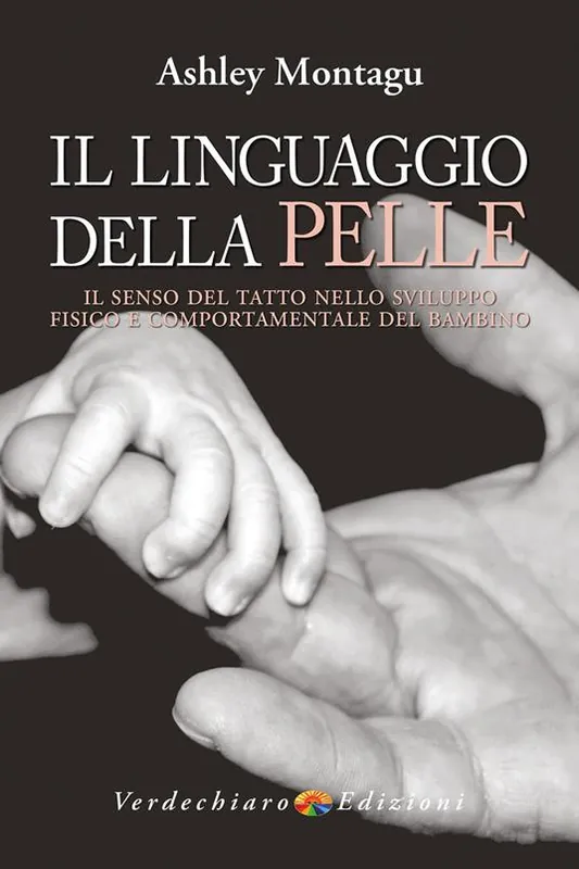 Vendita Finale Il linguaggio della pelle. Il senso del tatto nello sviluppo fisico e comportamentale del bambino