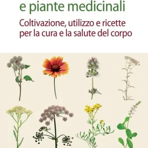 Erbe aromatiche e piante medicinali. Coltivazione, utilizzo e ricette per la cura e la salute del corpo Offerta Del Giorno