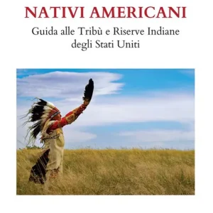 Nativi americani. Guida alle tribù e riserve indiane degli Stati Uniti Ultima Occasione