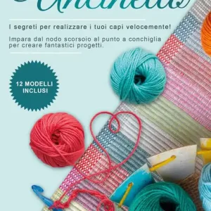Uncinetto. I segreti per realizzare i tuoi capi velocemente! Impara dal nodo scorsoio al punto a conchiglia per creare fantastici progetti Scelto Dai Clienti