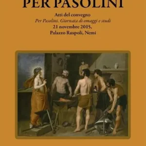 Per Pasolini. Atti del Convegno "Per Pasolini, giornata di omaggi e studi", 21 novembre 2015, Palazzo Ruspoli, Nemi Promozione Esclusiva