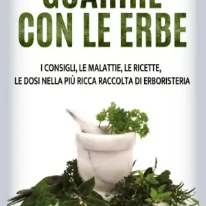 Occasione Guarire con le erbe. I consigli, le malattie, le ricette, le dosi nella più ricca raccolta di erboristeria