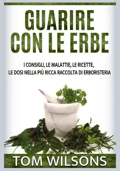 Occasione Guarire con le erbe. I consigli, le malattie, le ricette, le dosi nella più ricca raccolta di erboristeria