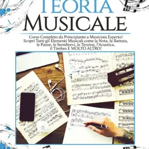 Teoria musicale. Corso completo da principiante a musicista esperto! Scopri tutti gli elementi musicali come la nota, la battuta, il quarto, le pause, le semibrevi, le terzine, l‘acustica, il timbro e molto altro Soddisfatti O Rimborsati